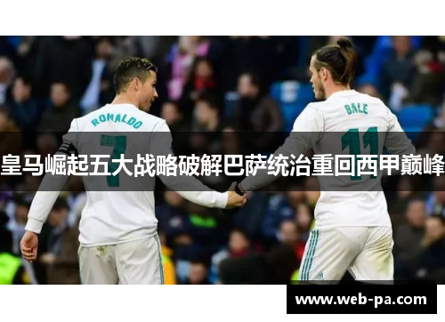 皇马崛起五大战略破解巴萨统治重回西甲巅峰