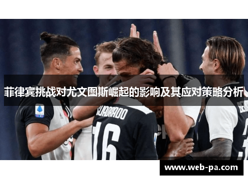 菲律宾挑战对尤文图斯崛起的影响及其应对策略分析 菲律宾挑战对尤文图斯崛起的影响及其应对策略分析