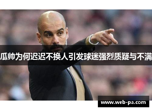 瓜帅为何迟迟不换人引发球迷强烈质疑与不满 瓜帅为何迟迟不换人引发球迷强烈质疑与不满