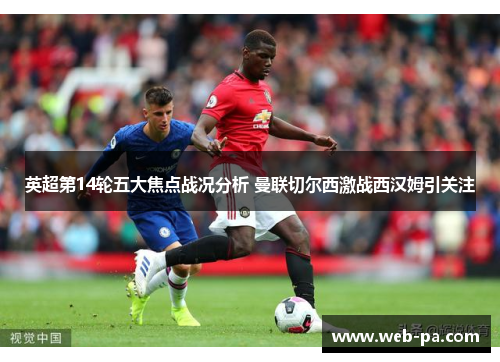 英超第14轮五大焦点战况分析 曼联切尔西激战西汉姆引关注