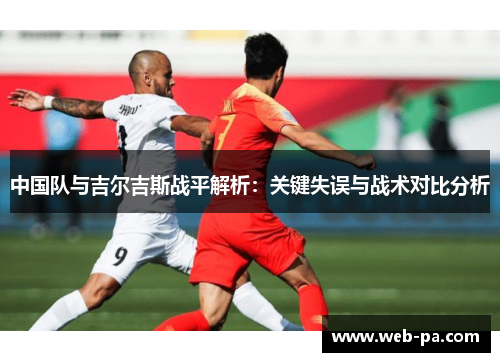 中国队与吉尔吉斯战平解析:关键失误与战术对比分析 中国队与吉尔吉斯战平解析:关键失误与战术对比分析