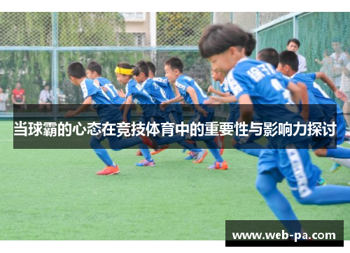 当球霸的心态在竞技体育中的重要性与影响力探讨 当球霸的心态在竞技体育中的重要性与影响力探讨