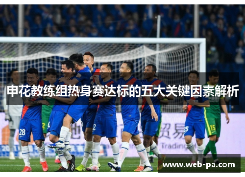 申花教练组热身赛达标的五大关键因素解析 申花教练组热身赛达标的五大关键因素解析