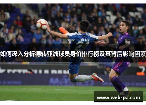 如何深入分析德转亚洲球员身价排行榜及其背后影响因素 如何深入分析德转亚洲球员身价排行榜及其背后影响因素