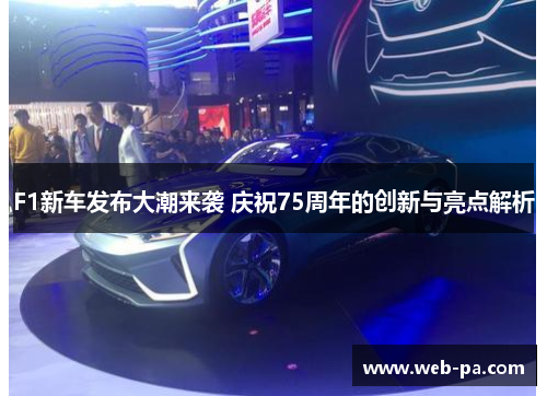 F1新车发布大潮来袭 庆祝75周年的创新与亮点解析