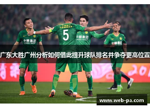广东大胜广州分析如何借此提升球队排名并争夺更高位置 广东大胜广州分析如何借此提升球队排名并争夺更高位置