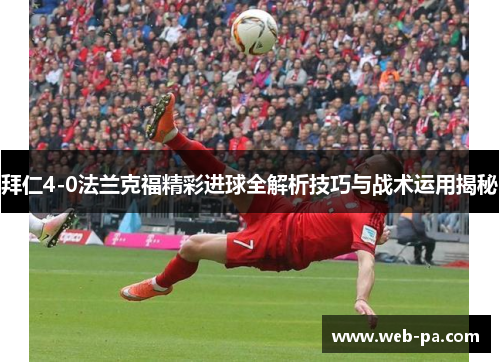 拜仁4-0法兰克福精彩进球全解析技巧与战术运用揭秘 拜仁4-0法兰克福精彩进球全解析技巧与战术运用揭秘
