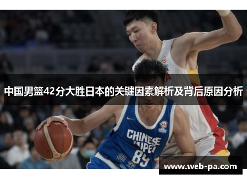 中国男篮42分大胜日本的关键因素解析及背后原因分析 中国男篮42分大胜日本的关键因素解析及背后原因分析