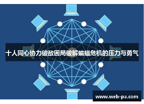 十人同心协力破敌困局破解蝙蝠危机的压力与勇气 十人同心协力破敌困局破解蝙蝠危机的压力与勇气
