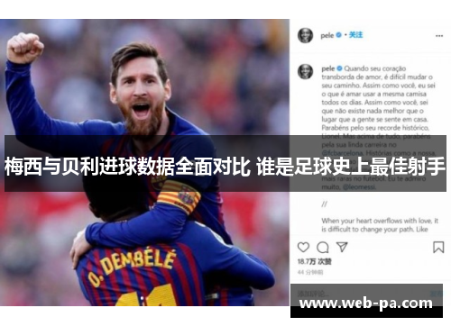 梅西与贝利进球数据全面对比 谁是足球史上最佳射手 梅西与贝利进球数据全面对比 谁是足球史上最佳射手
