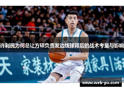 许利民为何总让方硕负责发边线球背后的战术考量与影响 许利民为何总让方硕负责发边线球背后的战术考量与影响