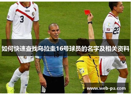 如何快速查找乌拉圭16号球员的名字及相关资料 如何快速查找乌拉圭16号球员的名字及相关资料