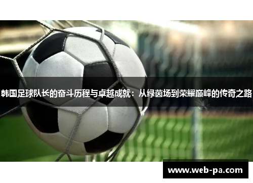 韩国足球队长的奋斗历程与卓越成就:从绿茵场到荣耀巅峰的传奇之路 韩国足球队长的奋斗历程与卓越成就:从绿茵场到荣耀巅峰的传奇之路