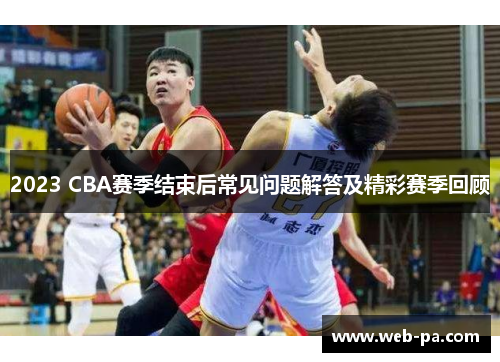 2023 CBA赛季结束后常见问题解答及精彩赛季回顾