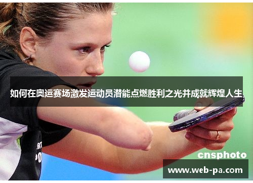 如何在奥运赛场激发运动员潜能点燃胜利之光并成就辉煌人生
