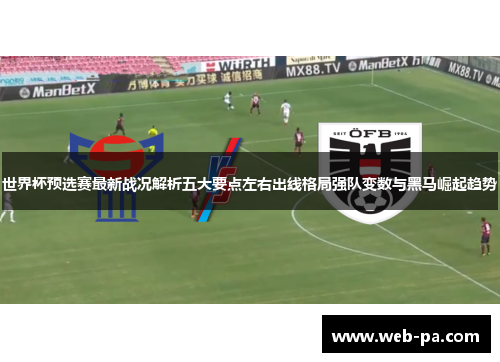 世界杯预选赛最新战况解析五大要点左右出线格局强队变数与黑马崛起趋势