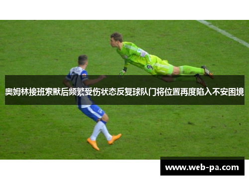 奥姆林接班索默后频繁受伤状态反复球队门将位置再度陷入不安困境