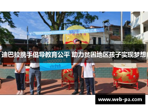 迪巴拉携手倡导教育公平 助力贫困地区孩子实现梦想