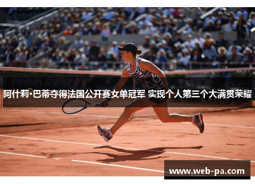 阿什莉·巴蒂夺得法国公开赛女单冠军 实现个人第三个大满贯荣耀