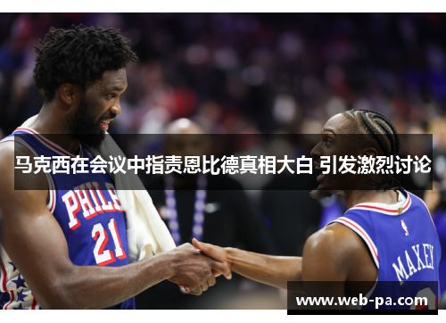 马克西在会议中指责恩比德真相大白 引发激烈讨论