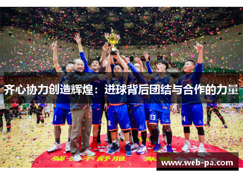 齐心协力创造辉煌：进球背后团结与合作的力量