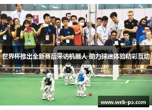 世界杯推出全新赛后采访机器人 助力球迷体验精彩互动